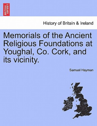 Carte Memorials of the Ancient Religious Foundations at Youghal, Co. Cork, and Its Vicinity. Samuel Hayman
