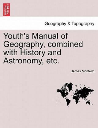 Carte Youth's Manual of Geography, Combined with History and Astronomy, Etc. James Monteith
