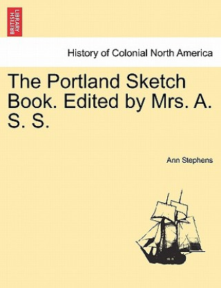 Book Portland Sketch Book. Edited by Mrs. A. S. S. Ann Stephens