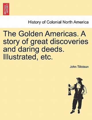 Βιβλίο Golden Americas. a Story of Great Discoveries and Daring Deeds. Illustrated, Etc. Tillotson