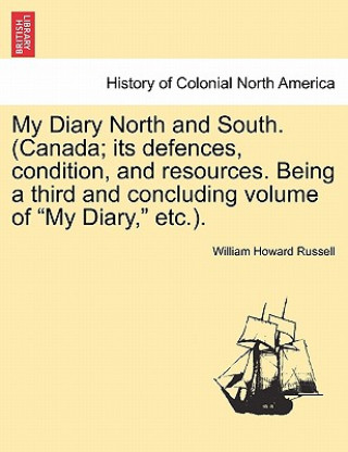 Kniha My Diary North and South. (Canada; Its Defences, Condition, and Resources. Being a Third and Concluding Volume of My Diary, Etc.). Vol. II. Russell