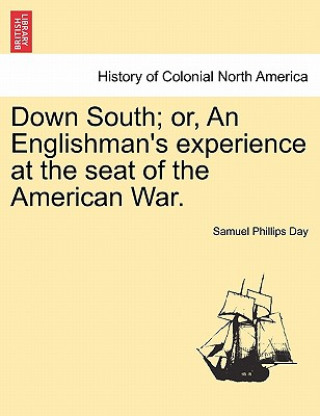 Książka Down South; Or, an Englishman's Experience at the Seat of the American War. Vol. II. Samuel Phillips Day