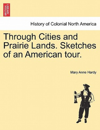 Carte Through Cities and Prairie Lands. Sketches of an American Tour. Mary Anne Hardy