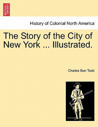 Carte Story of the City of New York ... Illustrated. Charles Burr Todd