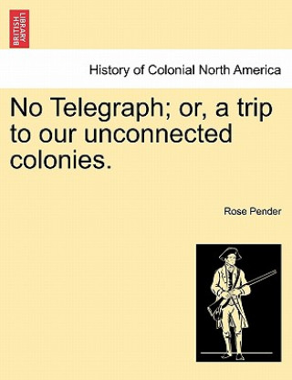 Βιβλίο No Telegraph; Or, a Trip to Our Unconnected Colonies. Pender