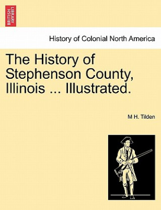 Kniha History of Stephenson County, Illinois ... Illustrated. M H Tilden
