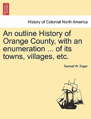 Carte outline History of Orange County, with an enumeration ... of its towns, villages, etc. Samuel W Eager