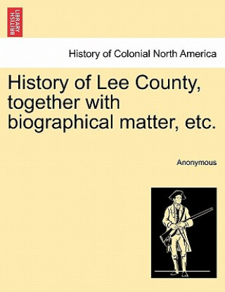 Carte History of Lee County, Together with Biographical Matter, Etc. Anonymous