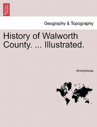 Carte History of Walworth County. ... Illustrated. Anonymous