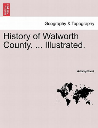 Knjiga History of Walworth County. ... Illustrated. Anonymous