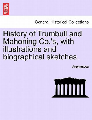 Könyv History of Trumbull and Mahoning Co.'s, with illustrations and biographical sketches. Vol. II. Anonymous