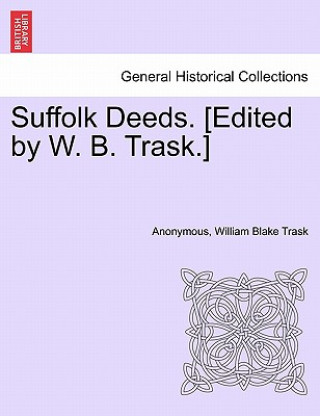 Carte Suffolk Deeds. [Edited by W. B. Trask.]Liber IX William Blake Trask