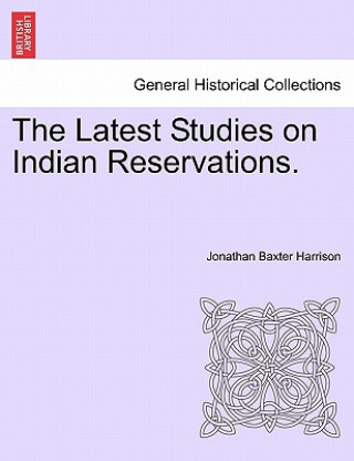 Kniha Latest Studies on Indian Reservations. Jonathan Baxter Harrison