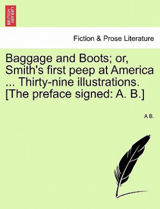 Knjiga Baggage and Boots; Or, Smith's First Peep at America ... Thirty-Nine Illustrations. [The Preface Signed A B