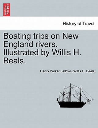 Carte Boating Trips on New England Rivers. Illustrated by Willis H. Beals. Willis H Beals