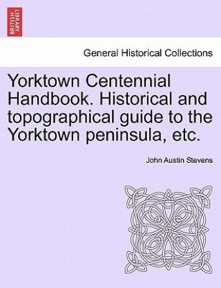 Carte Yorktown Centennial Handbook. Historical and Topographical Guide to the Yorktown Peninsula, Etc. Stevens