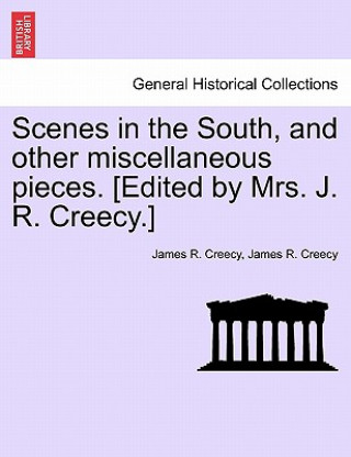 Carte Scenes in the South, and Other Miscellaneous Pieces. [Edited by Mrs. J. R. Creecy.] James R Creecy