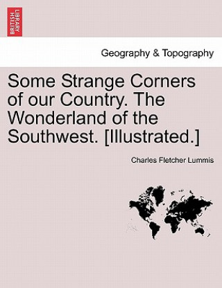 Kniha Some Strange Corners of Our Country. the Wonderland of the Southwest. [Illustrated.] Charles Fletcher Lummis