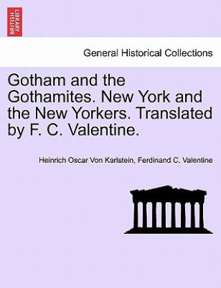 Könyv Gotham and the Gothamites. New York and the New Yorkers. Translated by F. C. Valentine. Ferdinand C Valentine