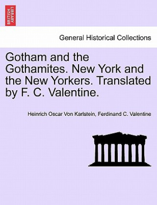 Book Gotham and the Gothamites. New York and the New Yorkers. Translated by F. C. Valentine. Ferdinand C Valentine