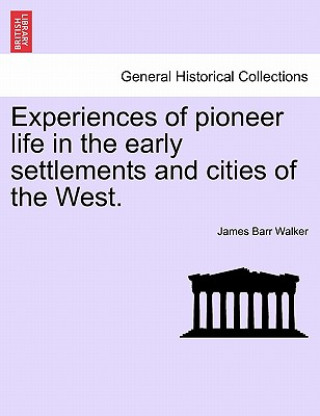 Buch Experiences of Pioneer Life in the Early Settlements and Cities of the West. James Barr Walker