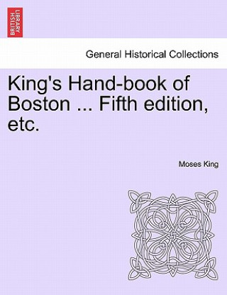 Książka King's Hand-Book of Boston ... Fifth Edition, Etc. Moses King