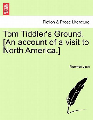 Könyv Tom Tiddler's Ground. [An Account of a Visit to North America.] Florence Lean