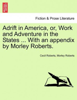 Kniha Adrift in America, Or, Work and Adventure in the States ... with an Appendix by Morley Roberts. Morley Roberts