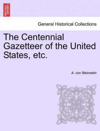 Kniha Centennial Gazetteer of the United States, etc. A Von Steinwehr