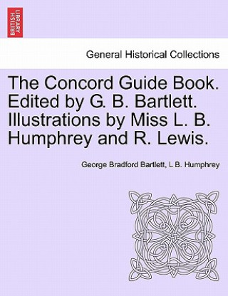 Kniha Concord Guide Book. Edited by G. B. Bartlett. Illustrations by Miss L. B. Humphrey and R. Lewis. L B Humphrey