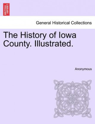 Книга History of Iowa County. Illustrated. Anonymous