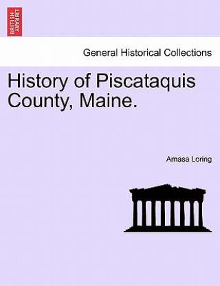 Könyv History of Piscataquis County, Maine. Amasa Loring