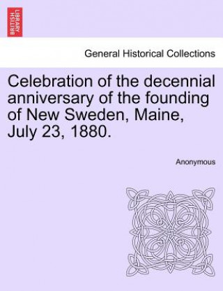 Buch Celebration of the Decennial Anniversary of the Founding of New Sweden, Maine, July 23, 1880. Anonymous