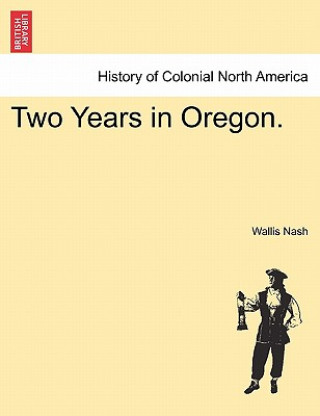 Carte Two Years in Oregon. Wallis Nash