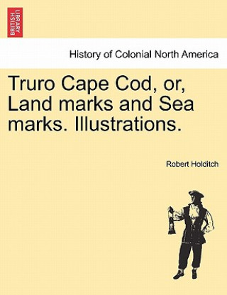 Книга Truro Cape Cod, Or, Land Marks and Sea Marks. Illustrations. Robert Holditch