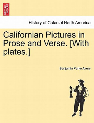 Книга Californian Pictures in Prose and Verse. [With Plates.] Benjamin Parke Avery