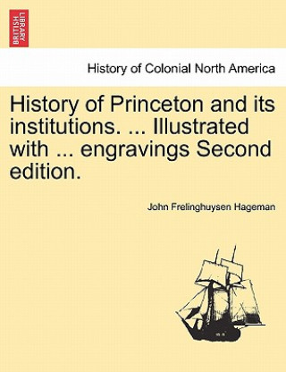 Książka History of Princeton and Its Institutions. ... Illustrated with ... Engravings Second Edition. Vol. I. John Frelinghuysen Hageman