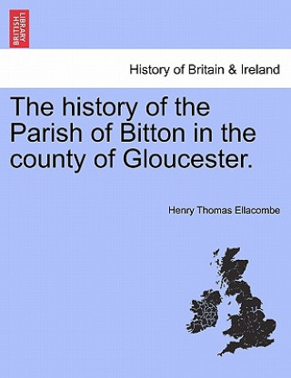 Buch history of the Parish of Bitton in the county of Gloucester. Henry Thomas Ellacombe