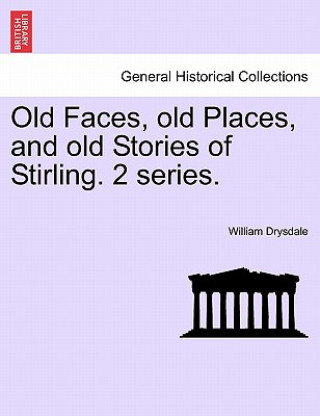 Carte Old Faces, Old Places, and Old Stories of Stirling. 2 Series. William Drysdale