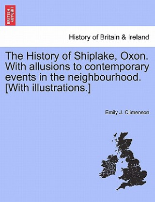 Книга History of Shiplake, Oxon. With allusions to contemporary events in the neighbourhood. [With illustrations.] Emily J Climenson