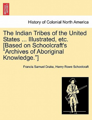 Kniha Indian Tribes of the United States ... Illustrated, etc. [Based on Schoolcraft's Archives of Aboriginal Knowledge.] Henry Rowe Schoolcraft