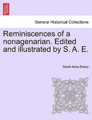 Kniha Reminiscences of a Nonagenarian. Edited and Illustrated by S. A. E. Sarah Anna Emery