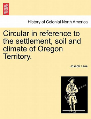 Kniha Circular in Reference to the Settlement, Soil and Climate of Oregon Territory. Joseph Lane
