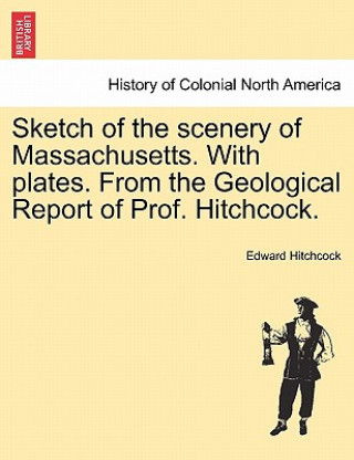 Könyv Sketch of the Scenery of Massachusetts. with Plates. from the Geological Report of Prof. Hitchcock. Edward Hitchcock