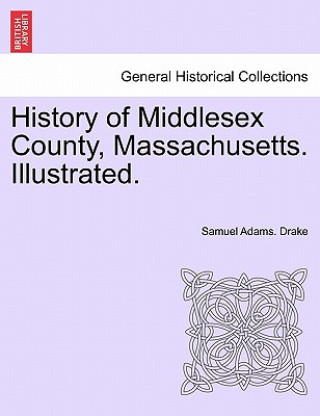 Carte History of Middlesex County, Massachusetts. Illustrated. VOL. II. Samuel Adams Drake
