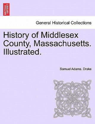 Buch History of Middlesex County, Massachusetts. Illustrated. VOL. II. Samuel Adams Drake