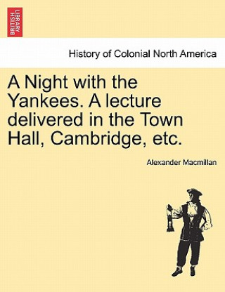 Kniha Night with the Yankees. a Lecture Delivered in the Town Hall, Cambridge, Etc. Alexander MacMillan