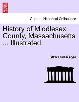 Książka History of Middlesex County, Massachusetts ... Illustrated. Vol. I Samuel Adams Drake