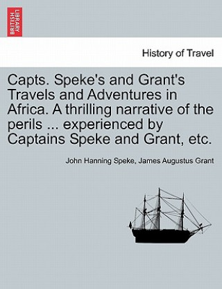 Carte Capts. Speke's and Grant's Travels and Adventures in Africa. a Thrilling Narrative of the Perils ... Experienced by Captains Speke and Grant, Etc. John Hanning Speke