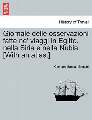 Βιβλίο Giornale delle osservazioni fatte ne' viaggi in Egitto, nella Siria e nella Nubia. [With an atlas.] Vol. V. Giovanni Battista Brocchi